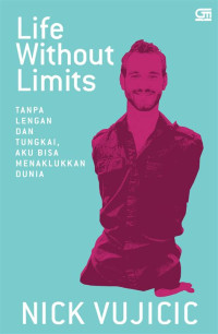 Image of Life Without Limits:Tanpa Lengan dan Tungkai, Aku Bisa Menaklukan Dunia